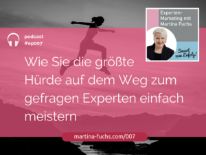 Martina-Fuchs-Podcast-Experten-Marketing-Experten-Mindset-Mindsetshift-Huerden-ueberwinden